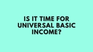 Is It Time for Universal Basic Income